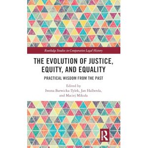 The Evolution of Justice, Equity, and Equality: Practical Wisdom from the Past (Routledge Studies in Comparative Legal History) The Evolution of Justice, Equity, and Equality: Practical Wisdom from the Past (Routledge Studies in Comparative Legal History)