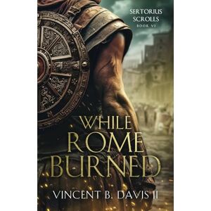 Vincent While Rome Burned: A Novel of the Roman Republic (The Sertorius Scrolls) Vincent While Rome Burned: A Novel of the Roman Republic (The Sertorius Scrolls)