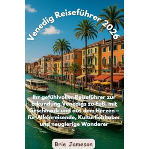 Jameson, Brie Venedig Reiseführer 2026: Ihr gefühlvoller Reiseführer zur Erkundung Venedigs zu Fuß, mit Geschmack und aus dem Herzen – für Alleinreisende, Kulturliebhaber und neugierige Wanderer Jameson, Brie Venedig Reiseführer 2026: Ihr gefühlvoller Reiseführer zur Erkundung Venedigs zu Fuß, mit Geschmack und aus dem Herzen – für Alleinreisende, Kulturliebhaber und neugierige Wanderer