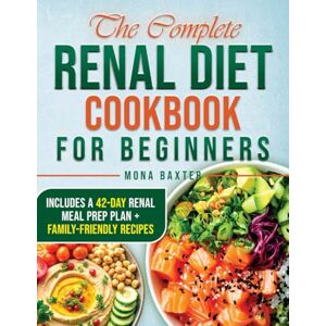 Baxter, Mona The Complete Renal Diet Cookbook for Beginners: 2000 Days of Kidney-Friendly, Low-Sodium, Low-Potassium Meals 42-Day Meal Plan for Effective CKD Management Baxter, Mona The Complete Renal Diet Cookbook for Beginners: 2000 Days of Kidney-Friendly, Low-Sodium, Low-Potassium Meals 42-Day Meal Plan for Effective CKD Management