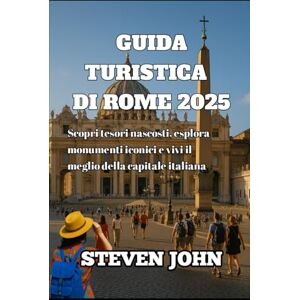 JOHN, STEVEN GUIDA TURISTICA DI ROMA 2025: Scopri tesori nascosti, esplora monumenti iconici e vivi il meglio della capitale italiana JOHN, STEVEN GUIDA TURISTICA DI ROMA 2025: Scopri tesori nascosti, esplora monumenti iconici e vivi il meglio della capitale italiana