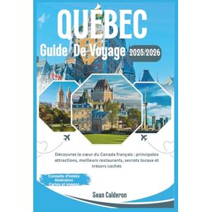 Calderon, Sean GUIDE DE VOYAGE DU QUÉBEC 2025/2026: Découvrez le cœur du Canada français : principales attractions, meilleurs restaurants, secrets locaux et trésors ... Comprehensive Travel Guide Adventures Series) Calderon, Sean GUIDE DE VOYAGE DU QUÉBEC 2025/2026: Découvrez le cœur du Canada français : principales attractions, meilleurs restaurants, secrets locaux et trésors ... Comprehensive Travel Guide Adventures Series)