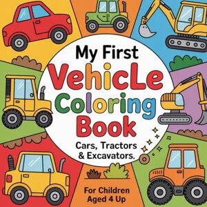 Wulff, Benjamin My First Vehicle Coloring Book – Cars, Tractors & Diggers: For children aged 4 and up. Large areas, clear lines, simple designs – perfect for little car fans Wulff, Benjamin My First Vehicle Coloring Book – Cars, Tractors & Diggers: For children aged 4 and up. Large areas, clear lines, simple designs – perfect for little car fans