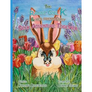 Dosedelova, Kristyna The rabbit girl K and her friend Emily seek adventure together (The Magic garden adventures of the little rabbit girl called K and her friend Emily) Dosedelova, Kristyna The rabbit girl K and her friend Emily seek adventure together (The Magic garden adventures of the little rabbit girl called K and her friend Emily)