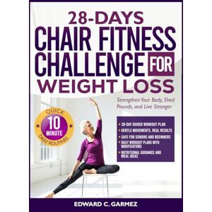 GARMEZ, EDWARD C. 28-Days Chair Fitness Challenge for Weight Loss: Strengthen Your Body, Shed Pounds, and Live Stronger GARMEZ, EDWARD C. 28-Days Chair Fitness Challenge for Weight Loss: Strengthen Your Body, Shed Pounds, and Live Stronger