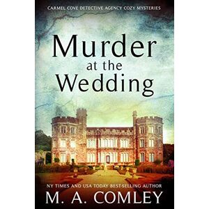 Comley, M A Murder At The Wedding: 1 (The Carmel Cove Cozy Mystery Series) Comley, M A Murder At The Wedding: 1 (The Carmel Cove Cozy Mystery Series)