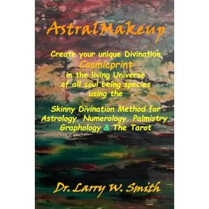 smith NM, larr larryw AstralMakeup: Skinny Divination arts of Astrology, Numerology, Palmistry, Handwriting Analysis and The Tarot smith NM, larr larryw AstralMakeup: Skinny Divination arts of Astrology, Numerology, Palmistry, Handwriting Analysis and The Tarot