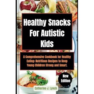 Lynch, Catherine J. Healthy Snacks For Autistic Kids: A Comprehensive Cookbook for Healthy Eating: Nutritious Recipes to Keep Young Children Strong and Smart. Lynch, Catherine J. Healthy Snacks For Autistic Kids: A Comprehensive Cookbook for Healthy Eating: Nutritious Recipes to Keep Young Children Strong and Smart.
