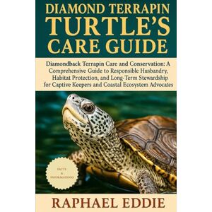 EDDIE, RAPHAEL DIAMOND TERRAPIN TURTLE'S CARE GUIDE: Diamondback Terrapin Care and Conservation: A Comprehensive Guide to Responsible Husbandry, Habitat Protection, ... Keepers and Coastal Ecosystem Advocates EDDIE, RAPHAEL DIAMOND TERRAPIN TURTLE'S CARE GUIDE: Diamondback Terrapin Care and Conservation: A Comprehensive Guide to Responsible Husbandry, Habitat Protection, ... Keepers and Coastal Ecosystem Advocates
