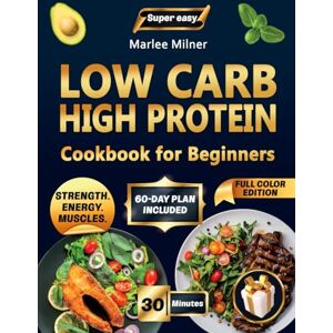 Milner, Marlee Super Easy Low Carb High Protein Cookbook for Beginners: 150+ Healthy, Tasty & Simple Recipes to Burn Fat, Build Strength, Boost Energy, Crush Cravings & Keep Your Family Happy Every Day Milner, Marlee Super Easy Low Carb High Protein Cookbook for Beginners: 150+ Healthy, Tasty & Simple Recipes to Burn Fat, Build Strength, Boost Energy, Crush Cravings & Keep Your Family Happy Every Day