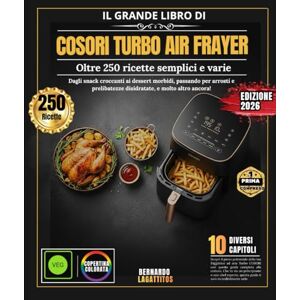 LAGATTITOS, BERNARD Il Grande Libro Di Cosori Turbo Air Frayer: Oltre 250 ricette semplici e variegate, dagli antipasti croccanti ai dessert morbidi, passando per arrosti e prelibatezze disidratate e molto altro ancora LAGATTITOS, BERNARD Il Grande Libro Di Cosori Turbo Air Frayer: Oltre 250 ricette semplici e variegate, dagli antipasti croccanti ai dessert morbidi, passando per arrosti e prelibatezze disidratate e molto altro ancora