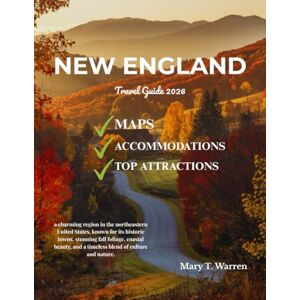 T. Warren, Mary New England Travel Guide 2026: Discover the Essence: Explore Coastal Beauty, Iconic Historic Sites, Charming Towns, Hidden Gems, and Thrilling Adventures for Every Traveler. T. Warren, Mary New England Travel Guide 2026: Discover the Essence: Explore Coastal Beauty, Iconic Historic Sites, Charming Towns, Hidden Gems, and Thrilling Adventures for Every Traveler.