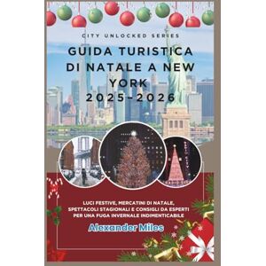 Miles, Alexander Guida turistica di Natale a New York 2025-2026: Luci festive, mercatini di Natale, spettacoli stagionali e consigli da esperti per una fuga invernale indimenticabile (Serie Città Sbloccate) Miles, Alexander Guida turistica di Natale a New York 2025-2026: Luci festive, mercatini di Natale, spettacoli stagionali e consigli da esperti per una fuga invernale indimenticabile (Serie Città Sbloccate)