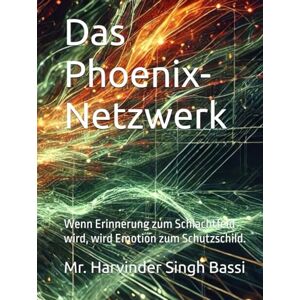 Singh Bassi, Mr. Harvinder Das Phoenix-Netzwerk: Wenn Erinnerung zum Schlachtfeld wird, wird Emotion zum Schutzschild. Singh Bassi, Mr. Harvinder Das Phoenix-Netzwerk: Wenn Erinnerung zum Schlachtfeld wird, wird Emotion zum Schutzschild.