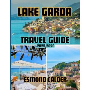 Calder, Esmond Lake Garda Travel Guide 2026: From Alpine Peaks to Mediterranean Shores – The Complete Guide to Italy’s Most Captivating Lake Calder, Esmond Lake Garda Travel Guide 2026: From Alpine Peaks to Mediterranean Shores – The Complete Guide to Italy’s Most Captivating Lake