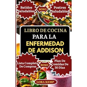 Kemp, Lora LIBRO DE COCINA PARA LA ENFERMEDAD DE ADDISON: Recetas deliciosas sin gluten y antiinflamatorias para apoyar las glándulas suprarrenales, la fatiga crónica, el equilibrio hormonal y la salud tiroidea Kemp, Lora LIBRO DE COCINA PARA LA ENFERMEDAD DE ADDISON: Recetas deliciosas sin gluten y antiinflamatorias para apoyar las glándulas suprarrenales, la fatiga crónica, el equilibrio hormonal y la salud tiroidea
