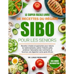 Reinhardt, Dr. Lukas LE SUPER FACILE LIVRE DE RECETTES DU RÉGIME SIBO POUR LES SENIORS: Recettes simples et apaisantes pour réduire les ballonnements, calmer l’intestin ... et favoriser une digestion saine après 60 ans Reinhardt, Dr. Lukas LE SUPER FACILE LIVRE DE RECETTES DU RÉGIME SIBO POUR LES SENIORS: Recettes simples et apaisantes pour réduire les ballonnements, calmer l’intestin ... et favoriser une digestion saine après 60 ans