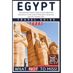 Peregrine, Paul Egypt – What NOT to Miss: The Essential Travel Guide to Every Must-See Attraction in the Land of Pharaohs and Pyramids (Grey Edition) (What NOT to Miss! Travel Guides) Peregrine, Paul Egypt – What NOT to Miss: The Essential Travel Guide to Every Must-See Attraction in the Land of Pharaohs and Pyramids (Grey Edition) (What NOT to Miss! Travel Guides)