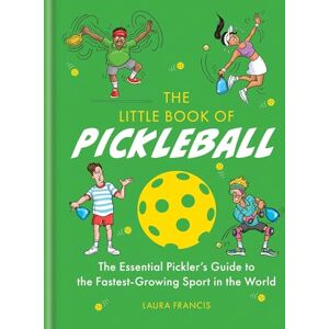 Francis, Laura The Little Book of Pickleball: The Essential Pickler’s Guide to the Fastest-growing Sport in the World Francis, Laura The Little Book of Pickleball: The Essential Pickler’s Guide to the Fastest-growing Sport in the World