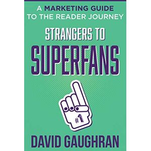 Gaughran, David Strangers To Superfans: A Marketing Guide to The Reader Journey: 2 (Let's Get Publishing) Gaughran, David Strangers To Superfans: A Marketing Guide to The Reader Journey: 2 (Let's Get Publishing)