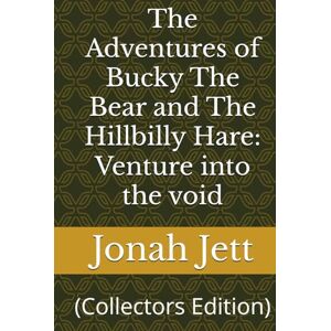Jett, Jonah The Adventures of Bucky The Bear and The Hillbilly Hare: Venture into the void: (Collectors Edition) Jett, Jonah The Adventures of Bucky The Bear and The Hillbilly Hare: Venture into the void: (Collectors Edition)