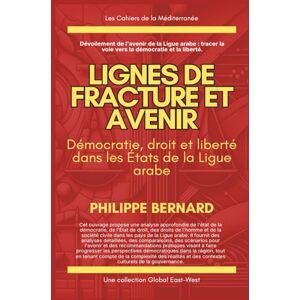 Bernard, Philippe Lignes de fracture et avenir: Démocratie, droit et liberté dans les États de la Ligue arabe Bernard, Philippe Lignes de fracture et avenir: Démocratie, droit et liberté dans les États de la Ligue arabe