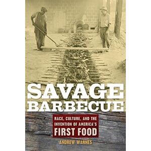 Andrew Warnes Savage Barbecue: Race, Culture, and the Invention of America's First Food Andrew Warnes Savage Barbecue: Race, Culture, and the Invention of America's First Food