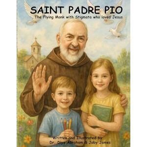 Abraham, Dr Diya Saint Padre Pio: The Flying Monk with Stigmata who loved Jesus (Saints in Our Hearts — Catholic Heroes for Young Readers) Abraham, Dr Diya Saint Padre Pio: The Flying Monk with Stigmata who loved Jesus (Saints in Our Hearts — Catholic Heroes for Young Readers)