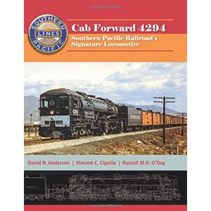 Anderson, David N Cab Forward 4294: Southern Pacific Railroad?s Signature Locomotive Anderson, David N Cab Forward 4294: Southern Pacific Railroad?s Signature Locomotive
