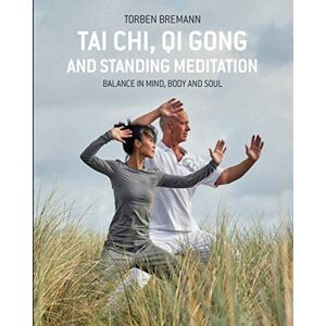 Bremann, Torben Tai Chi, Qi Gong and Standing Meditation: Balance in mind, body and soul Bremann, Torben Tai Chi, Qi Gong and Standing Meditation: Balance in mind, body and soul