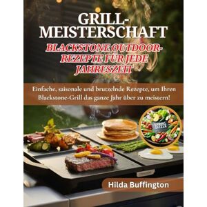 Buffington, Hilda GRILL-MEISTERSCHAFT Blackstone Outdoor-Rezepte Für jede Jahreszeit: Einfache, saisonale und brutzelnde Rezepte, um Ihren Blackstone-Grill das ganze Jahr über zu meistern! Buffington, Hilda GRILL-MEISTERSCHAFT Blackstone Outdoor-Rezepte Für jede Jahreszeit: Einfache, saisonale und brutzelnde Rezepte, um Ihren Blackstone-Grill das ganze Jahr über zu meistern!