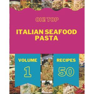 J. Knight, Lidia Oh! Top 50 Italian Seafood Pasta Recipes Volume 1: Best-ever Italian Seafood Pasta Cookbook for Beginners J. Knight, Lidia Oh! Top 50 Italian Seafood Pasta Recipes Volume 1: Best-ever Italian Seafood Pasta Cookbook for Beginners
