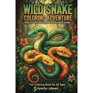 Jabeen, Ms Ayesha Wild Snake Coloring Adventure: Relax, Create and Explore the World of Snakes — Fun Coloring Book for All Ages Jabeen, Ms Ayesha Wild Snake Coloring Adventure: Relax, Create and Explore the World of Snakes — Fun Coloring Book for All Ages