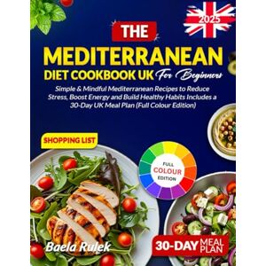 Rulek, Baela The mediterranean diet cookbook for Beginners: Simple & Mindful Mediterranean Recipes to Reduce Stress Boost Energy and Build Healthy Habits Includes a 30-Day UK Meal Plan (Full Colour Edition) Rulek, Baela The mediterranean diet cookbook for Beginners: Simple & Mindful Mediterranean Recipes to Reduce Stress Boost Energy and Build Healthy Habits Includes a 30-Day UK Meal Plan (Full Colour Edition)