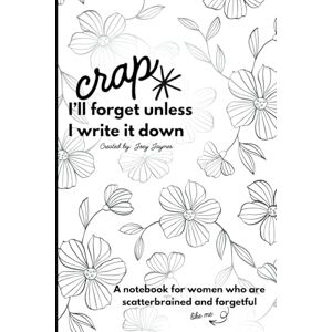 Jaymes, Joey Crap I'd Forget If I Didn’t Write It Down: A Notebook for Women Who Are Scatterbrained and Forgetful: Blank pages for your busy mind! A perfect gag or ... thoughts, prayers, and everything you forget. Jaymes, Joey Crap I'd Forget If I Didn’t Write It Down: A Notebook for Women Who Are Scatterbrained and Forgetful: Blank pages for your busy mind! A perfect gag or ... thoughts, prayers, and everything you forget.