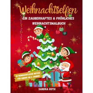 Roth Weihnachtselfen ein zauberhaftes Weihnachtsmalbuch: Ein wunderschönes Malbuch mit fantasievollen Motiven, dass Sie in die Welt der Weihnachtselfen entführt. Roth Weihnachtselfen ein zauberhaftes Weihnachtsmalbuch: Ein wunderschönes Malbuch mit fantasievollen Motiven, dass Sie in die Welt der Weihnachtselfen entführt.