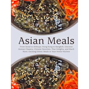 Press, BookSumo Asian Meals: From Seoul to Shibuya; Hong Kong to Bangkok; Discover Korean Classics, Chinese Favorites, Thai Delights, and Much More; Exciting Ethnic Meals in Your Home Kitchen Press, BookSumo Asian Meals: From Seoul to Shibuya; Hong Kong to Bangkok; Discover Korean Classics, Chinese Favorites, Thai Delights, and Much More; Exciting Ethnic Meals in Your Home Kitchen