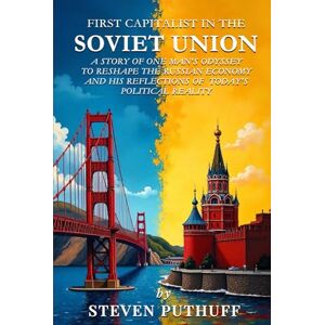 Puthuff, Steven First Capitalist In the Soviet Union: A Story of One Man’s Odyssey to Reshape the Russian Economy and His Reflections of Today’s Political Reality Puthuff, Steven First Capitalist In the Soviet Union: A Story of One Man’s Odyssey to Reshape the Russian Economy and His Reflections of Today’s Political Reality