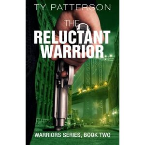 Patterson, Ty The Reluctant Warrior: Volume 2 (Warriors Series of Thrillers) Patterson, Ty The Reluctant Warrior: Volume 2 (Warriors Series of Thrillers)