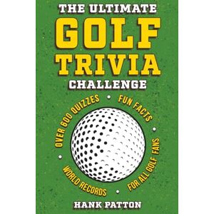 Patton, Hank The Ultimate Golf Trivia Challenge: Over 600 Quiz Questions for Die-Hard Golf Fans Patton, Hank The Ultimate Golf Trivia Challenge: Over 600 Quiz Questions for Die-Hard Golf Fans