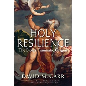 Carr, David M. Holy Resilience: The Bible's Traumatic Origins Carr, David M. Holy Resilience: The Bible's Traumatic Origins