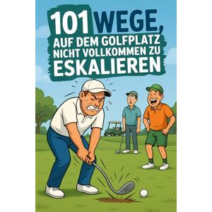 Bergfeld, Martin 101 Wege, auf dem Golfplatz nicht vollkommen zu eskalieren: Das lustige Geschenkbuch für Golfer, die kurz vorm Nervenzusammenbruch stehen – und trotzdem behaupten, sie hätten Spaß Bergfeld, Martin 101 Wege, auf dem Golfplatz nicht vollkommen zu eskalieren: Das lustige Geschenkbuch für Golfer, die kurz vorm Nervenzusammenbruch stehen – und trotzdem behaupten, sie hätten Spaß