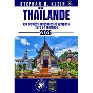 KLEIN, STEPHAN H. THAÏLANDE GUIDE DE VOYAGE: 150 activités amusantes et sympas à faire en Thaïlande KLEIN, STEPHAN H. THAÏLANDE GUIDE DE VOYAGE: 150 activités amusantes et sympas à faire en Thaïlande