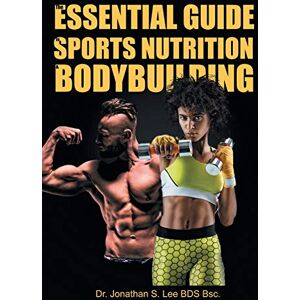 Lee The Essential Guide To Sports Nutrition And Bodybuilding: The Ultimate Guide To Burning Fat, Building Muscle And Healthy Living Lee The Essential Guide To Sports Nutrition And Bodybuilding: The Ultimate Guide To Burning Fat, Building Muscle And Healthy Living