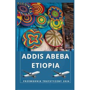 Birham, Helen ADDIS ABEBA ETIOPIA Przewodnik turystyczny 2026 (AFRICA COUNTRIES UPDATED LOW BUDGET TRAVEL GUIDE (ENGLISH, GERMAN, ITALIAN, FRENCH, JAPANESE, SPANISH, DUTCH, POLISH)) Birham, Helen ADDIS ABEBA ETIOPIA Przewodnik turystyczny 2026 (AFRICA COUNTRIES UPDATED LOW BUDGET TRAVEL GUIDE (ENGLISH, GERMAN, ITALIAN, FRENCH, JAPANESE, SPANISH, DUTCH, POLISH))