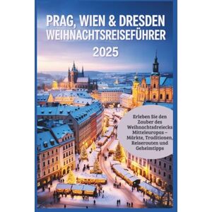 Alphine, Lucien Prag, Wien & Dresden Weihnachtsreiseführer 2025: Erleben Sie den Zauber des Weihnachtsdreiecks Mitteleuropas – Märkte, Traditionen, Reiserouten und Geheimtipps Alphine, Lucien Prag, Wien & Dresden Weihnachtsreiseführer 2025: Erleben Sie den Zauber des Weihnachtsdreiecks Mitteleuropas – Märkte, Traditionen, Reiserouten und Geheimtipps
