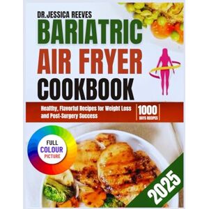 REEVES, DR. JESSICA BARIATRIC AIR FRYER COOKBOOK: Nutritious and Flavorful Recipes for a Healthier Post-Surgery Lifestyle REEVES, DR. JESSICA BARIATRIC AIR FRYER COOKBOOK: Nutritious and Flavorful Recipes for a Healthier Post-Surgery Lifestyle