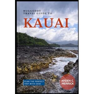Merrick, Arden C. Ruggeddy Travel Guide to Kauai: Plan the Perfect Trip With Ease! Merrick, Arden C. Ruggeddy Travel Guide to Kauai: Plan the Perfect Trip With Ease!
