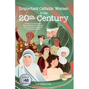 Wilhelm-Volpi, Lorel Important Catholic Women of the 20th Century: Stories of Courage and Fear, Unassuming Audacity and Everyday Drudgery, Connected by Faith Wilhelm-Volpi, Lorel Important Catholic Women of the 20th Century: Stories of Courage and Fear, Unassuming Audacity and Everyday Drudgery, Connected by Faith