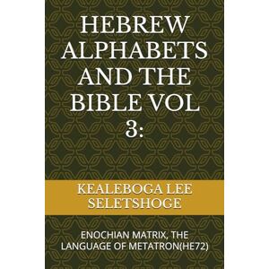 Lee HEBREW ALPHABETS AND THE BIBLE VOL 3:: ENOCHIAN MATRIX, THE LANGUAGE OF METATRON(HE72) Lee HEBREW ALPHABETS AND THE BIBLE VOL 3:: ENOCHIAN MATRIX, THE LANGUAGE OF METATRON(HE72)